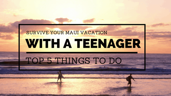 Survive Your Maui Vacation With a Teenager – Top 5 Things to Do